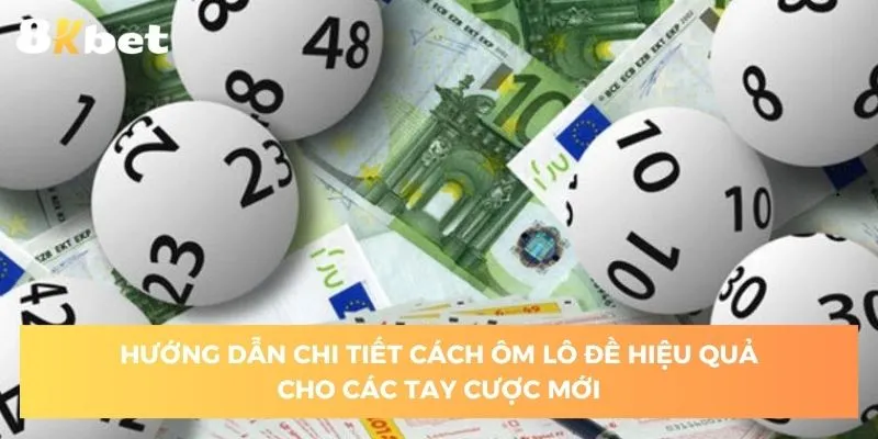 1-huong-dan-chi-tiet-cach-om-lo-de-hieu-qua-cho-cac-tay-cuoc-moi