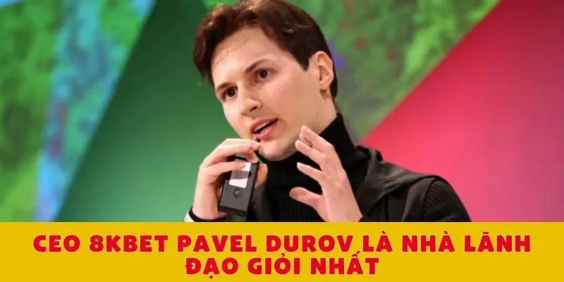 ceo-8kbet-pavel-durov-la-nha-lanh-dao-gioi-nhat