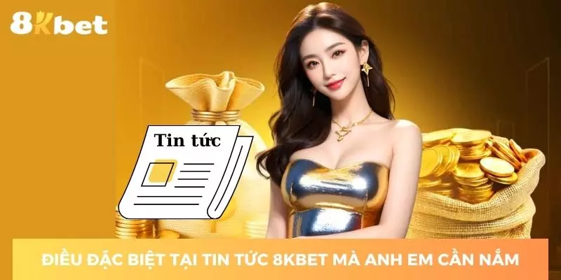 dieu-dac-biet-tai-tin-tuc-8kbet-ma-anh-em-can-nam