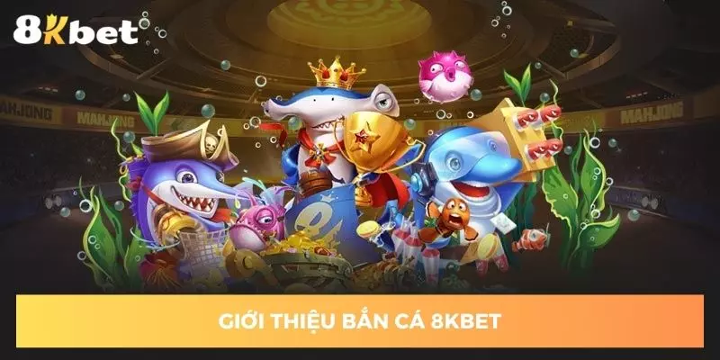 gioi-thieu-ban-ca-8kbet