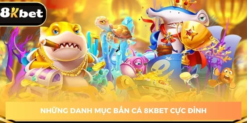 nhung-danh-muc-ban-ca-8kbet-cuc-dinh