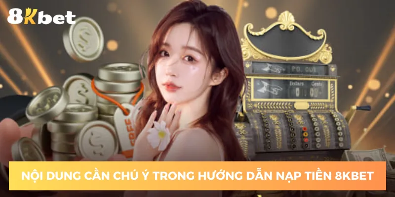 nhung-luu-y-can-nho-khi-thuc-hien-theo-huong-dan-nap-tien-8kbet