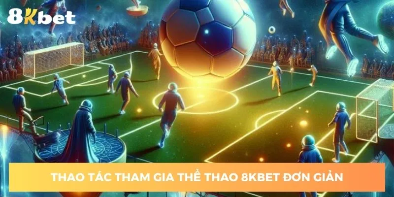 thao-tac-tham-gia-the-thao-8kbet-khong-qua-kho